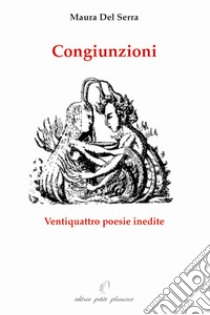 Congiunzioni. Ventiquattro poesie inedite libro di Del Serra Maura