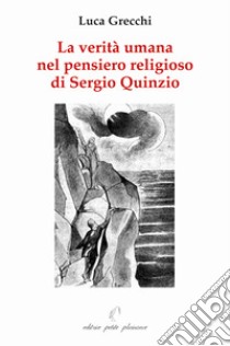 La verità umana nel pensiero religioso di Sergio Quinzio libro di Grecchi Luca