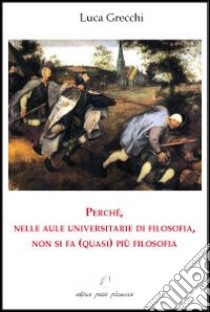 Perché, nelle aule universitarie di filosofia, non si fa (quasi) più filosofia libro di Grecchi Luca; Fiorillo C. (cur.)