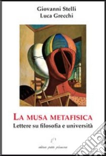 La musa metafisica. Lettere su filosofia e università libro di Stelli Giovanni; Grecchi Luca; Fiorillo C. (cur.)