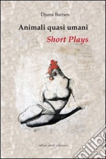 Animali quasi umani. Short plays libro di Barnes Djuna; Masotti S. (cur.)