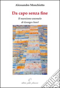 Da capo senza fine. Il marxismo anomalo di Georges Sorel libro di Monchietto Alessandro; Fiorillo C. (cur.)