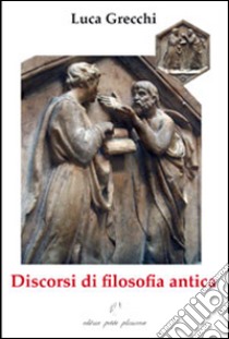 Discorsi di filosofia antica libro di Grechi Luca; Fiorillo C. (cur.)