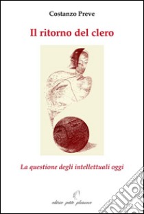 Il ritorno del clero. La questione degli intellettuali oggi libro di Preve Costanzo; Fiorillo C. (cur.)