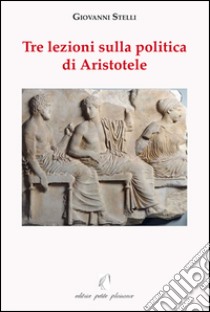 Tre lezioni sulla politica di Aristotele libro di Stelli Giovanni