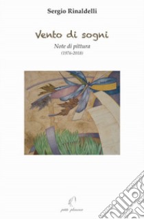 Vento di sogni. Note di pittura (1976-2018) libro di Rinaldelli Sergio