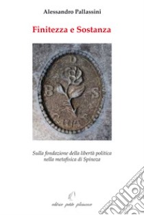 Finitezza e Sostanza. Sulla fondazione della libertà politica nella metafisica di Spinoza libro di Pallassini Alessandro