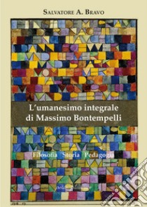 L'umanesimo integrale di Massimo Bontempelli. Filosofia storia pedagogia libro di Bravo Antonio Salvatore; Fiorillo C. (cur.)