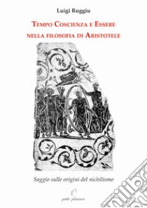 Tempo coscienza e essere nella filosofia di Aristotele. Saggio sulle origini del nichilismo libro di Ruggiu Luigi; Fiorillo C. (cur.)