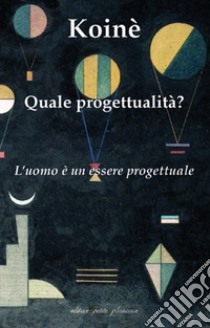 Koinè. Quale progettualità? L'uomo è un essere progettuale libro di Fiorillo C. (cur.); Rabatti I. (cur.)