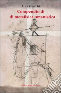 Compendio di metafisica umanistica libro di Grecchi Luca; Fiorillo C. (cur.)