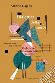 Dialettica della merce. Introduzione allo studio di «Per la critica dell'economia politica» di Marx libro di Gajano Alberto; Fiorillo C. (cur.)