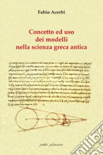 Concetto e uso dei modelli nella scienza greca antica libro di Acerbi Fabio; Fiorillo C. (cur.)