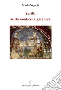 Scritti sulla medicina galenica libro di Vegetti Mario; Fiorillo C. (cur.)