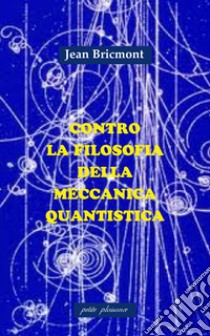 Contro la filosofia della meccanica quantistica libro di Bricmont Jean; Fiorillo C. (cur.)