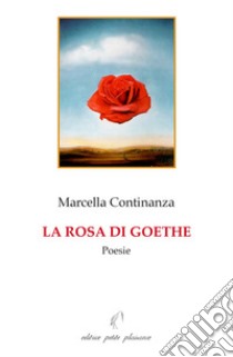 La rosa di Goethe libro di Continanza Marcella; Fabbri M. (cur.)