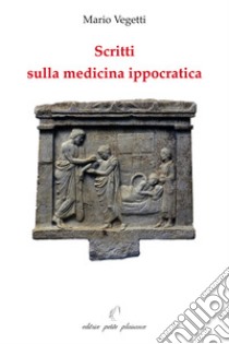 Scritti sulla medicina ippocratica libro di Vegetti Mario; Fiorillo C. (cur.)