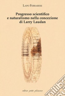 Progresso scientifico e naturalismo nella concezione di Larry Laudan libro di Ferrarese Lapo