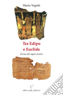 Tra Edipo e Euclide. Forme del sapere antico libro di Vegetti Mario; Fiorillo C. (cur.)