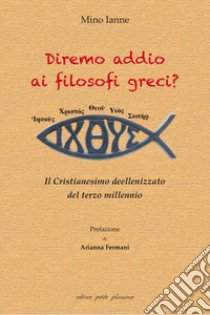 Diremo addio ai filosofi greci? Il Cristianesimo deellenizzato del terzo millennio libro di Ianne Mino; Fiorillo C. (cur.)