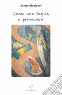 Come una foglia a primavera. Pagine di diario (2000-2018) libro di Rinaldelli Sergio