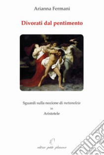 Divorati dal pentimento. Sguardi sulla nozione di metameleia in Aristotele libro di Fermani Arianna; Fiorillo C. (cur.)