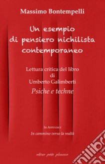 Un esempio di pensiero nichilista contemporaneo. Lettura critica del libro di Umberto Galimberti «Psiche e techne» libro di Bontempelli Massimo