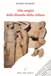 Alle origini della filosofia della cultura libro di Mondolfo Rodolfo; Fiorillo C. (cur.)