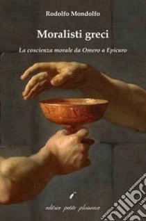 Moralisti greci. La coscienza morale da Omero a Epicuro libro di Mondolfo Rodolfo; Fiorillo C. (cur.)