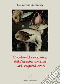 L'animalizzazione dell'essere umano nel capitalismo libro di Bravo Salvatore Antonio; Fiorillo C. (cur.)