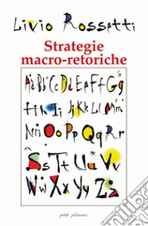 Strategie macro-retoriche. La «formattazione» dell'evento comunicazionale libro di Rossetti Livio