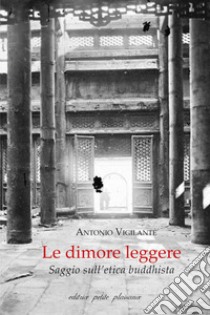 Le dimore leggere. Saggio sull'etica buddhista libro di Vigilante Antonio