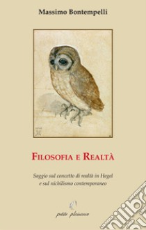 Filosofia e realtà. Saggio sul concetto di realtà in Hegel e sul nichilismo contemporaneo libro di Bontempelli Massimo