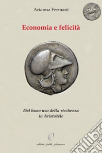 Economia e felicità. Del buon uso della ricchezza in Aristotele libro di Fermani Arianna