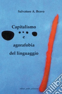 Capitalismo e agorafobia del linguaggio libro di Bravo Salvatore; Fiorillo C. (cur.)