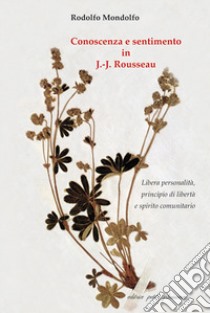 Conoscenza e sentimento in J.-J. Rousseau. Libera personalità, principio di libertà e spirito comunitario libro di Mondolfo Rodolfo; Fiorillo C. (cur.)