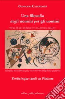 Una filosofia degli uomini per gli uomini. Venticinque studi su Platone libro di Casertano Giovanni