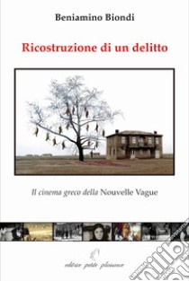 Ricostruzione di un delitto. Il cinema greco della Nouvelle Vague libro di Biondi Beniamino