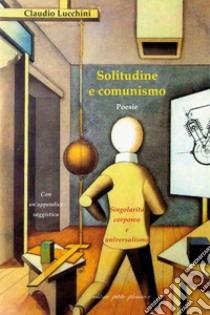 Solitudine e comunismo. Singolarità corporea e universalismo libro di Lucchini Claudio