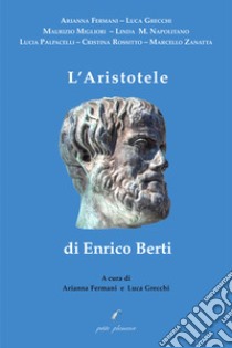 L'Aristotele di Enrico Berti libro di Fermani A. (cur.); Grecchi L. (cur.)