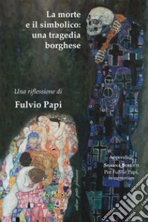 La morte e il simbolico: una tragedia borghese libro di Papi Fulvio; Borutti S. (cur.)