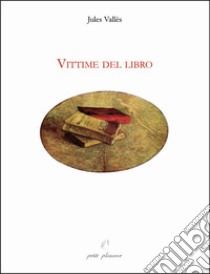 Vittime del libro libro di Vallès Jules; Rabatti I. (cur.)