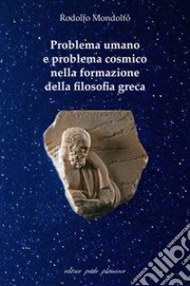 Problema umano e problema cosmico nella formazione della filosofia greca libro di Mondolfo Rodolfo; Fiorillo C. (cur.)