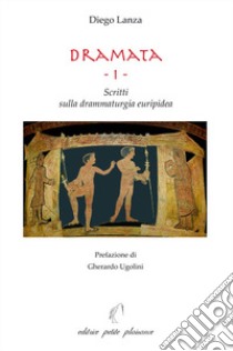 Dramata. Vol. 1: Scritti sulla drammaturgia euripidea libro di Lanza Diego; Ugolini G. (cur.)