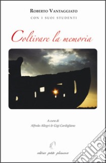 Coltivare la memoria libro di Vantaggiato Roberto; Allegri A. (cur.); Cardigliano L. (cur.)