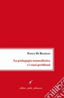 La pedagogia naturalistica e i suoi problemi libro di Di Remigio Paolo