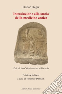 Introduzione alla storia della medicina antica. Dal Vicino Oriente antico a Bisanzio libro di Steger Florian; Damiani V. (cur.)