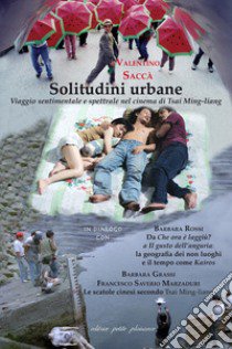 Solitudini urbane. Viaggio sentimentale e spettrale nel cinema di Tsai Ming-liang libro di Saccà Valentino