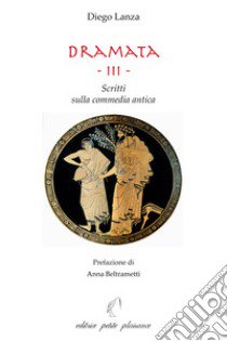 Dramata. Vol. 3: Scritti sulla commedia antica libro di Lanza Diego