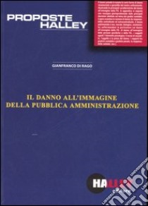 Il danno all'immagine della pubblica amministrazione libro di Di Rago Gianfranco